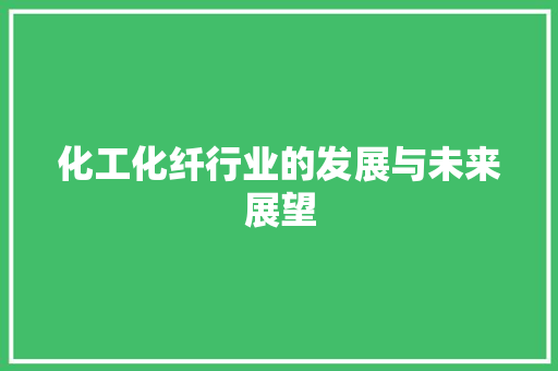 化工化纤行业的发展与未来展望