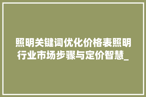 照明关键词优化价格表照明行业市场步骤与定价智慧_照明关键词优化价格表