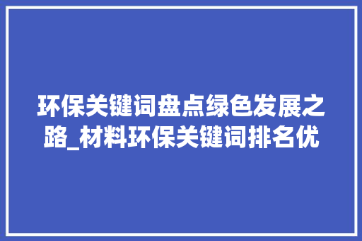环保关键词盘点绿色发展之路_材料环保关键词排名优化