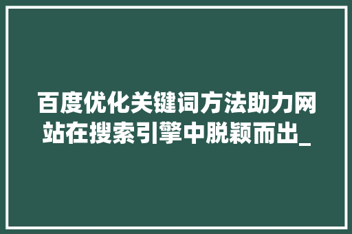 百度优化关键词方法助力网站在搜索引擎中脱颖而出_如何百度优化关键词