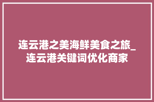 连云港之美海鲜美食之旅_连云港关键词优化商家