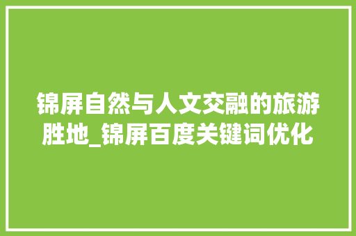 锦屏自然与人文交融的旅游胜地_锦屏百度关键词优化