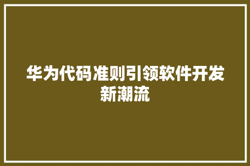 华为代码准则引领软件开发新潮流
