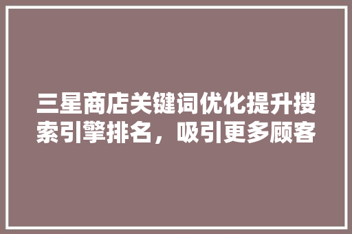三星商店关键词优化提升搜索引擎排名，吸引更多顾客