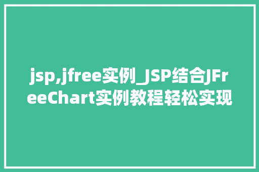 jsp,jfree实例_JSP结合JFreeChart实例教程轻松实现数据可视化