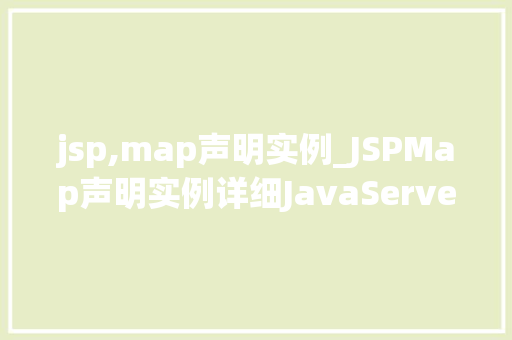 jsp,map声明实例_JSPMap声明实例详细JavaServerPages中的Map用法