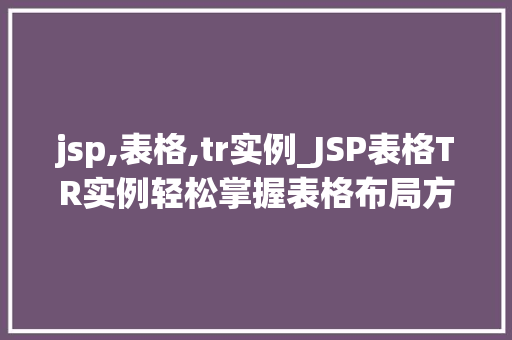 jsp,表格,tr实例_JSP表格TR实例轻松掌握表格布局方法