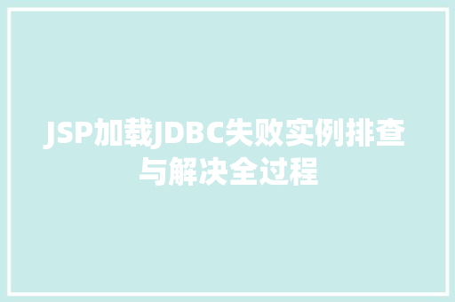 JSP加载JDBC失败实例排查与解决全过程  第1张