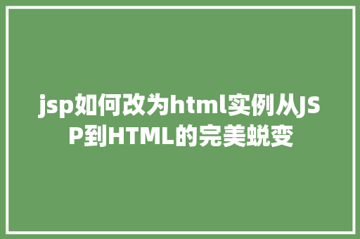 jsp如何改为html实例从JSP到HTML的完美蜕变