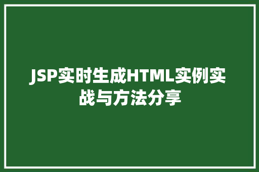 JSP实时生成HTML实例实战与方法分享  第1张