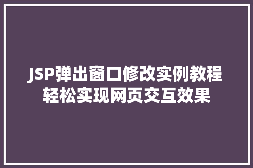 JSP弹出窗口修改实例教程轻松实现网页交互效果  第1张