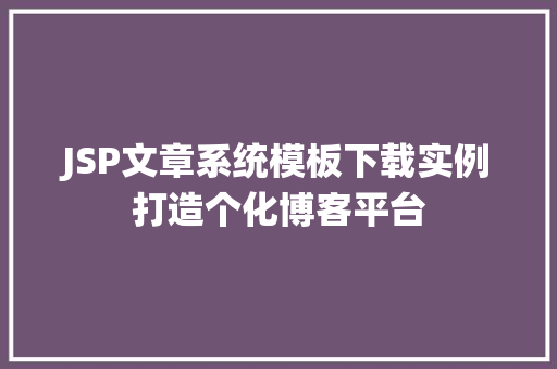 JSP文章系统模板下载实例打造个化博客平台