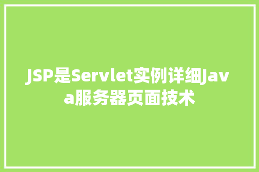 JSP是Servlet实例详细Java服务器页面技术