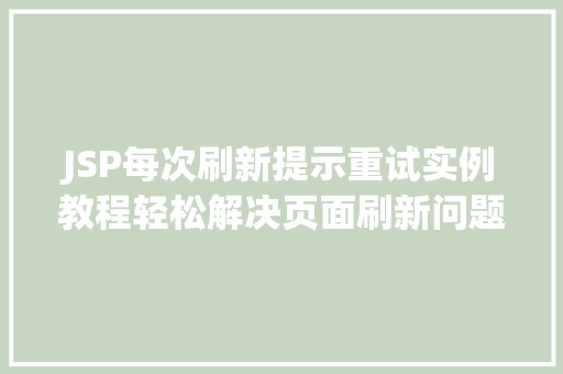 JSP每次刷新提示重试实例教程轻松解决页面刷新问题