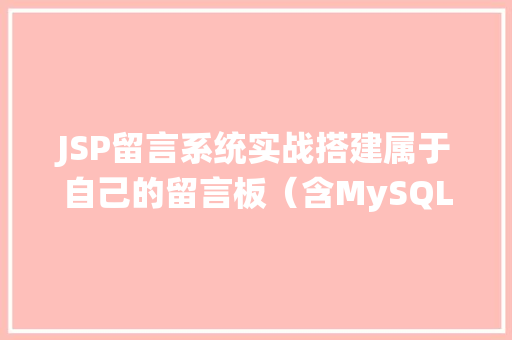JSP留言系统实战搭建属于自己的留言板（含MySQL实例）  第1张