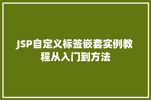 JSP自定义标签嵌套实例教程从入门到方法  第1张
