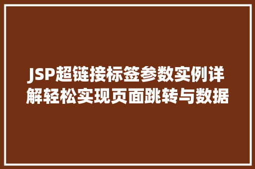 JSP超链接标签参数实例详解轻松实现页面跳转与数据传递