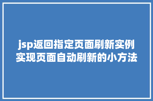 jsp返回指定页面刷新实例实现页面自动刷新的小方法  第1张
