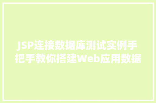 JSP连接数据库测试实例手把手教你搭建Web应用数据库连接