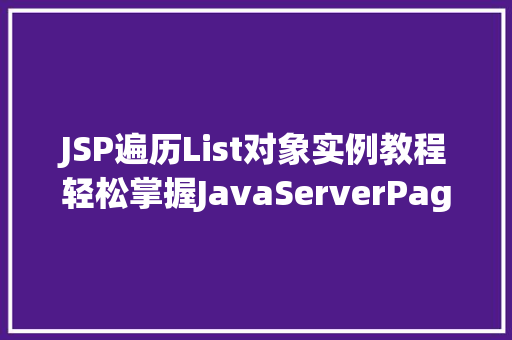 JSP遍历List对象实例教程轻松掌握JavaServerPages中的List遍历方法
