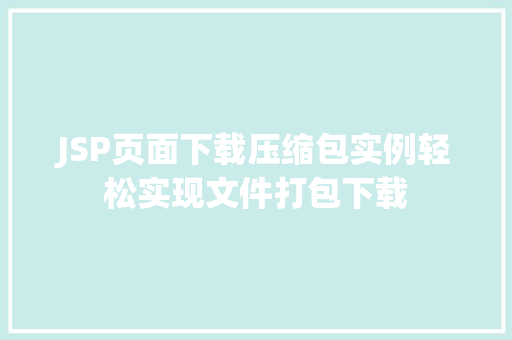 JSP页面下载压缩包实例轻松实现文件打包下载  第1张