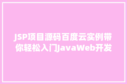 JSP项目源码百度云实例带你轻松入门JavaWeb开发  第1张