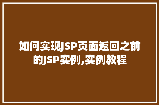 如何实现JSP页面返回之前的JSP实例,实例教程