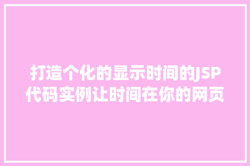打造个化的显示时间的JSP代码实例让时间在你的网页上跳动起来