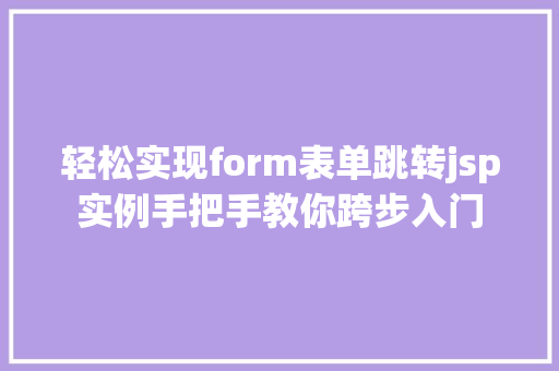 轻松实现form表单跳转jsp实例手把手教你跨步入门
