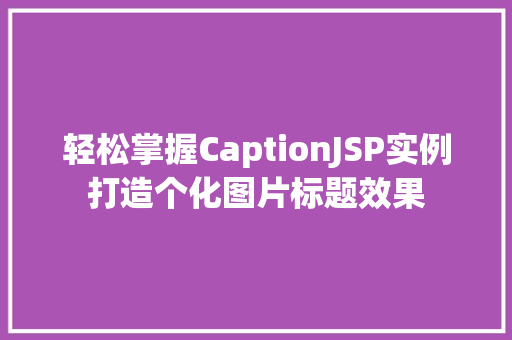 轻松掌握CaptionJSP实例打造个化图片标题效果
