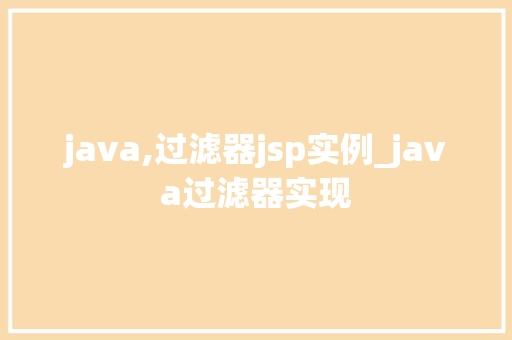java,过滤器jsp实例_java过滤器实现