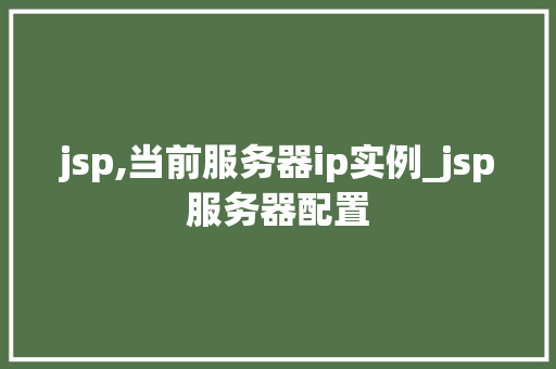 jsp,当前服务器ip实例_jsp服务器配置