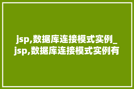 jsp,数据库连接模式实例_jsp,数据库连接模式实例有哪些