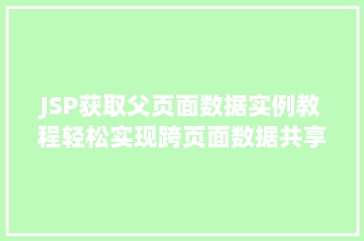 JSP获取父页面数据实例教程轻松实现跨页面数据共享