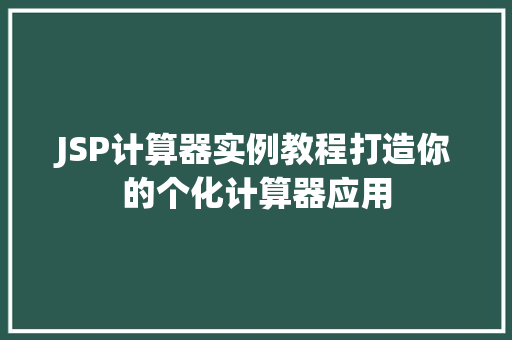 JSP计算器实例教程打造你的个化计算器应用