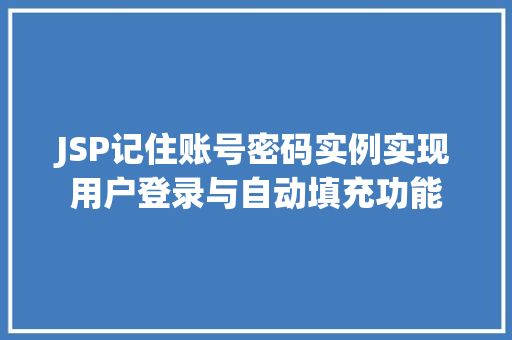 JSP记住账号密码实例实现用户登录与自动填充功能