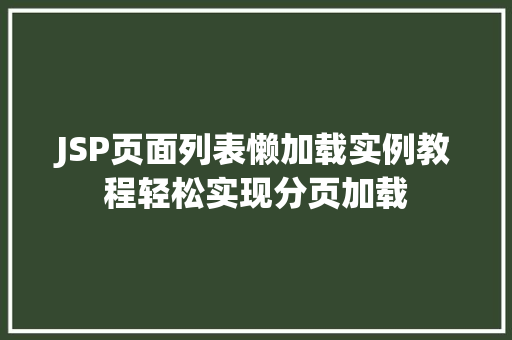 JSP页面列表懒加载实例教程轻松实现分页加载 第1张 JSP页面列表懒加载实例教程轻松实现分页加载 第1张