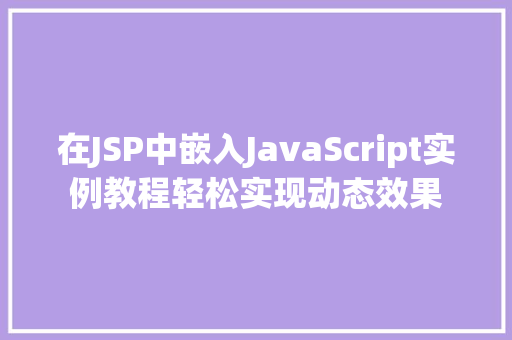 在JSP中嵌入JavaScript实例教程轻松实现动态效果