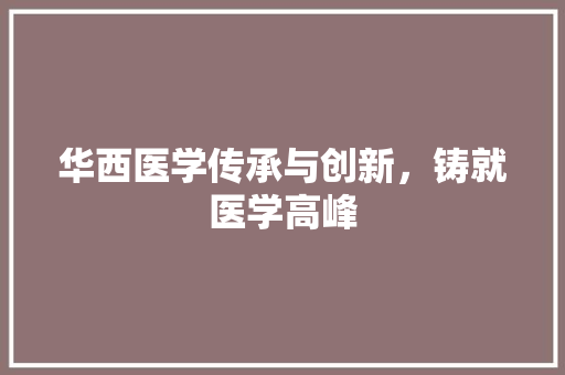 华西医学传承与创新，铸就医学高峰