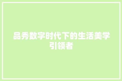 品秀数字时代下的生活美学引领者
