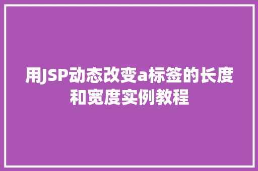 用JSP动态改变a标签的长度和宽度实例教程