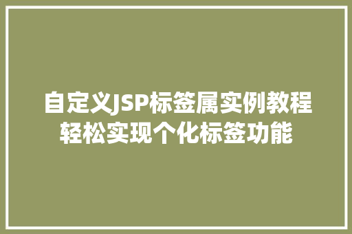 自定义JSP标签属实例教程轻松实现个化标签功能