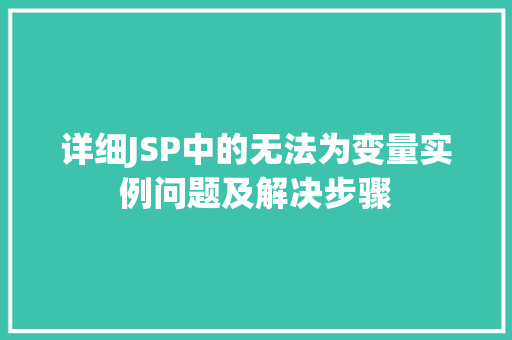 详细JSP中的无法为变量实例问题及解决步骤