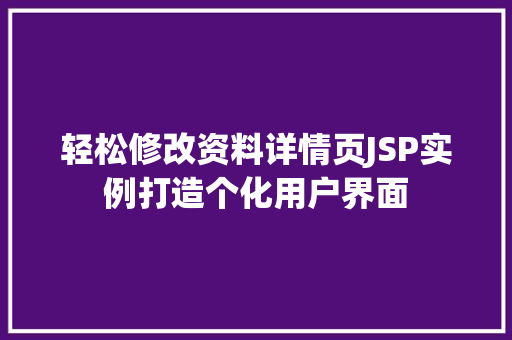 轻松修改资料详情页JSP实例打造个化用户界面