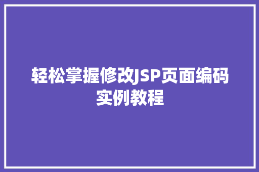 轻松掌握修改JSP页面编码实例教程