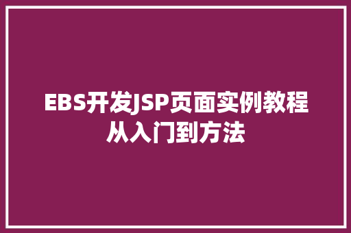 EBS开发JSP页面实例教程从入门到方法  第1张