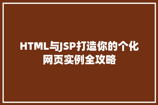 HTML与JSP打造你的个化网页实例全攻略