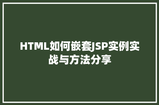 HTML如何嵌套JSP实例实战与方法分享