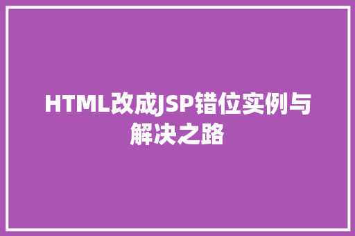 HTML改成JSP错位实例与解决之路