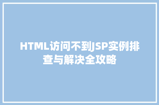 HTML访问不到JSP实例排查与解决全攻略